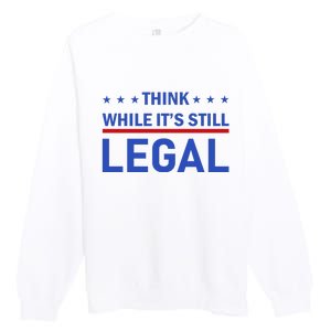 Think While It's Still Legal Premium Crewneck Sweatshirt