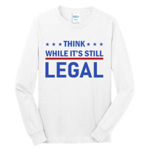 Think While It's Still Legal Tall Long Sleeve T-Shirt