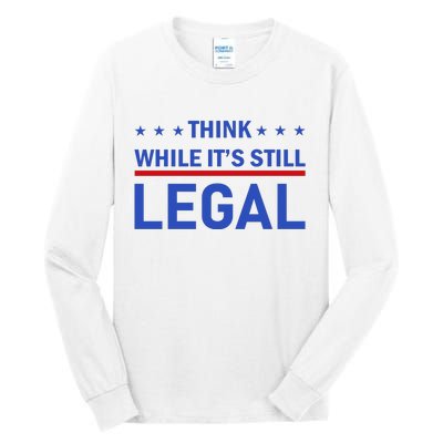 Think While It's Still Legal Tall Long Sleeve T-Shirt