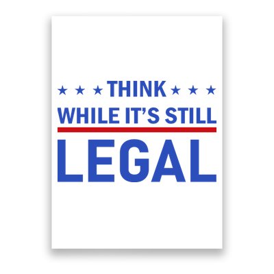 Think While It's Still Legal Poster