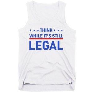 Think While It's Still Legal Tank Top