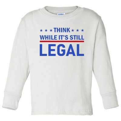 Think While It's Still Legal Toddler Long Sleeve Shirt