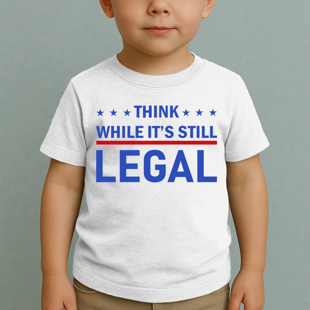 Think While It's Still Legal Toddler T-Shirt