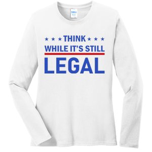 Think While It's Still Legal Ladies Long Sleeve Shirt