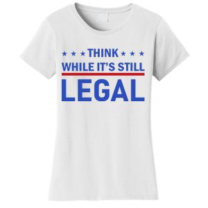 Think While It's Still Legal Women's T-Shirt