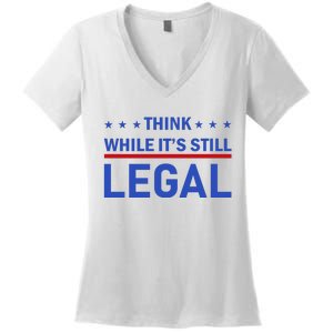 Think While It's Still Legal Women's V-Neck T-Shirt