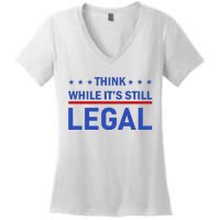 Think While It's Still Legal Women's V-Neck T-Shirt