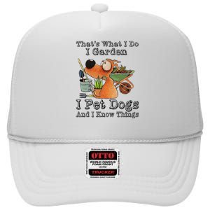 That's What I Do I Garden I Pet Dogs And I Know Things High Crown Mesh Back Trucker Hat