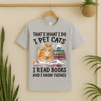 That's What I Do I Pet Cats I Read Books And I Know Things T-Shirt