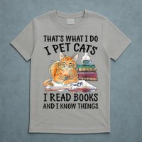 That's What I Do I Pet Cats I Read Books And I Know Things T-Shirt