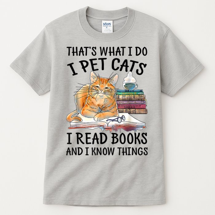 That's What I Do I Pet Cats I Read Books And I Know Things Tall T-Shirt