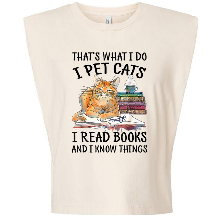 That's What I Do I Pet Cats I Read Books And I Know Things Garment-Dyed Women's Muscle Tee