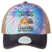 That's What I Do I Pet Cats I Read Books And I Know Things Legacy Tie Dye Trucker Hat