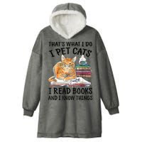 That's What I Do I Pet Cats I Read Books And I Know Things Hooded Wearable Blanket