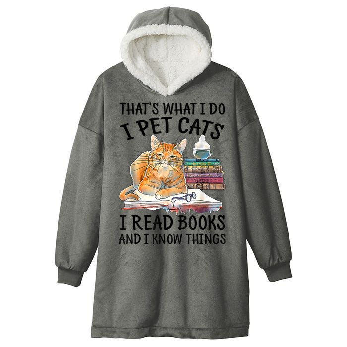 That's What I Do I Pet Cats I Read Books And I Know Things Hooded Wearable Blanket