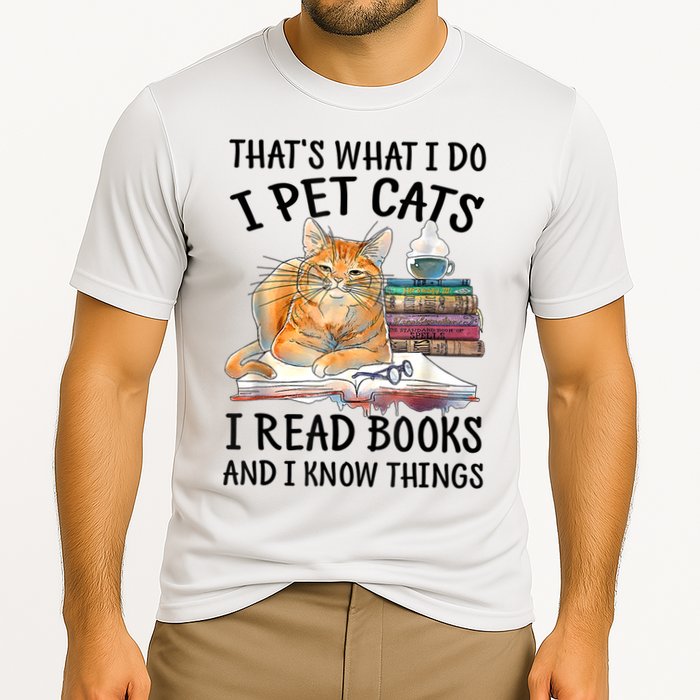 That's What I Do I Pet Cats I Read Books And I Know Things Performance Shirt