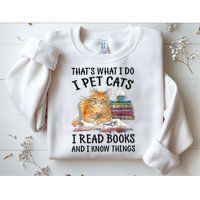 That's What I Do I Pet Cats I Read Books And I Know Things Sweatshirt