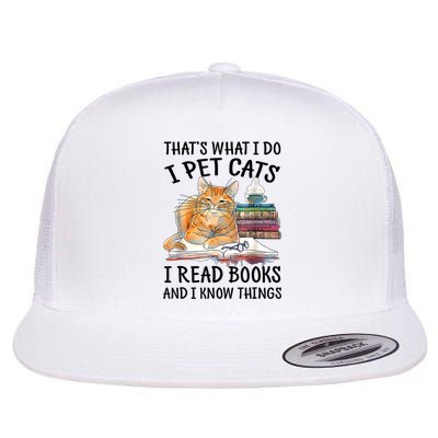 That's What I Do I Pet Cats I Read Books And I Know Things Flatbill Hat