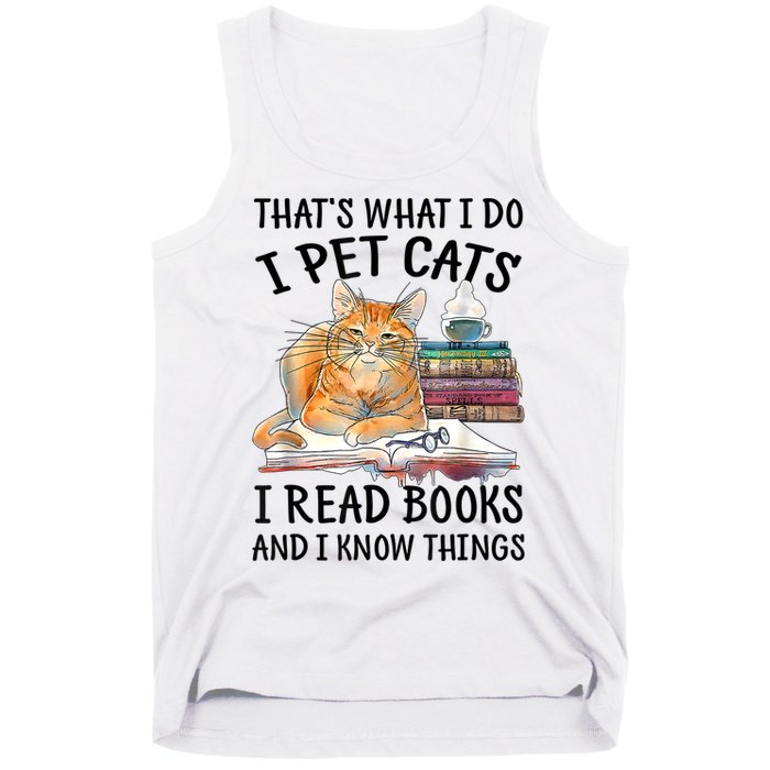 That's What I Do I Pet Cats I Read Books And I Know Things Tank Top