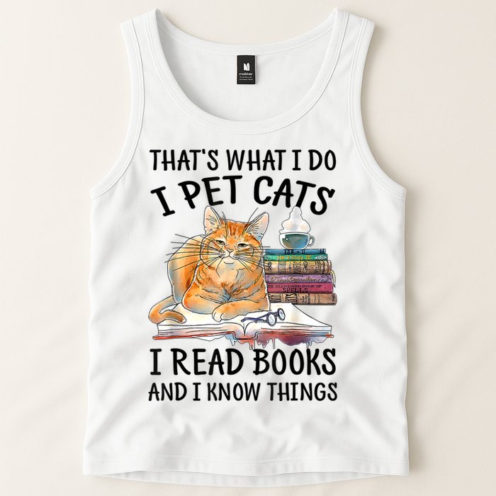 That's What I Do I Pet Cats I Read Books And I Know Things Tank Top