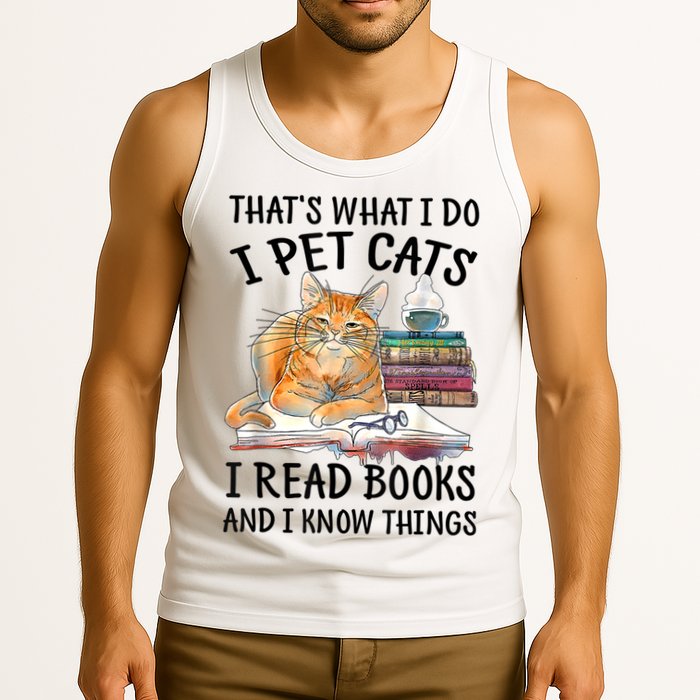 That's What I Do I Pet Cats I Read Books And I Know Things Tank Top