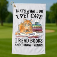 That's What I Do I Pet Cats I Read Books And I Know Things Golf Towel