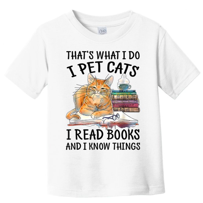 That's What I Do I Pet Cats I Read Books And I Know Things Toddler T-Shirt