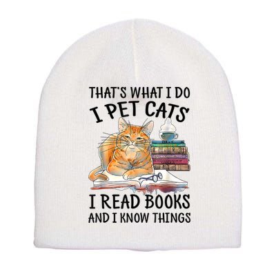 That's What I Do I Pet Cats I Read Books And I Know Things Short Acrylic Beanie
