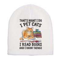 That's What I Do I Pet Cats I Read Books And I Know Things Short Acrylic Beanie