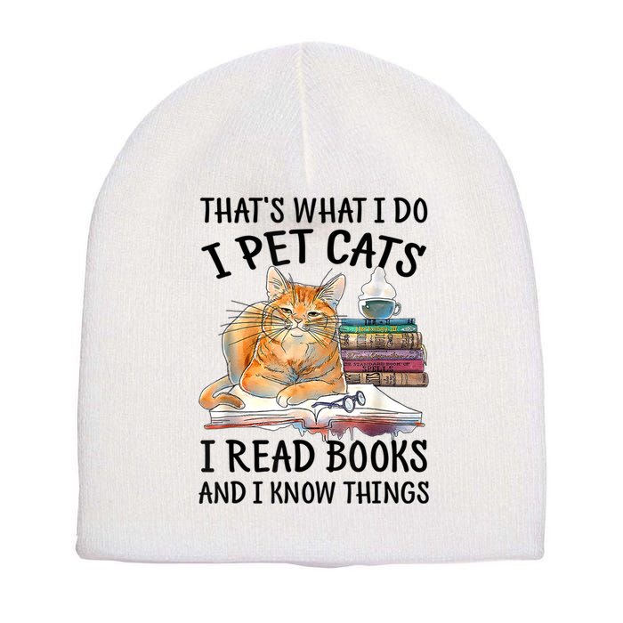 That's What I Do I Pet Cats I Read Books And I Know Things Short Acrylic Beanie