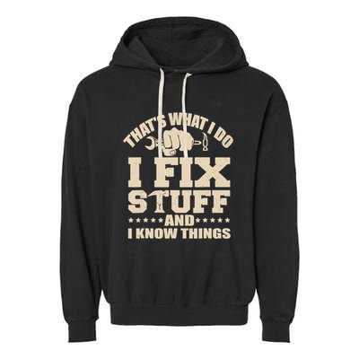 That's What I Do I Fix Stuff And I Know Things Funny Saying Garment-Dyed Fleece Hoodie