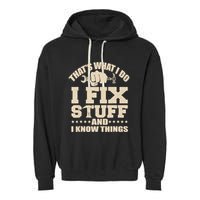 That's What I Do I Fix Stuff And I Know Things Funny Saying Garment-Dyed Fleece Hoodie