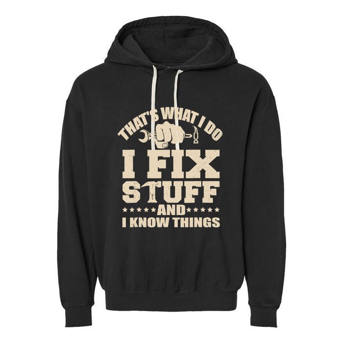 That's What I Do I Fix Stuff And I Know Things Funny Saying Garment-Dyed Fleece Hoodie