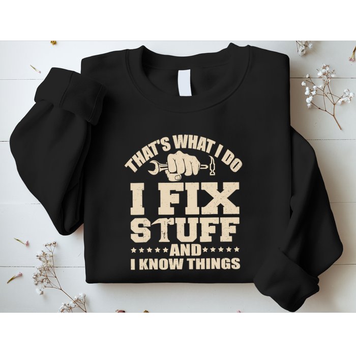 That's What I Do I Fix Stuff And I Know Things Funny Saying Sweatshirt