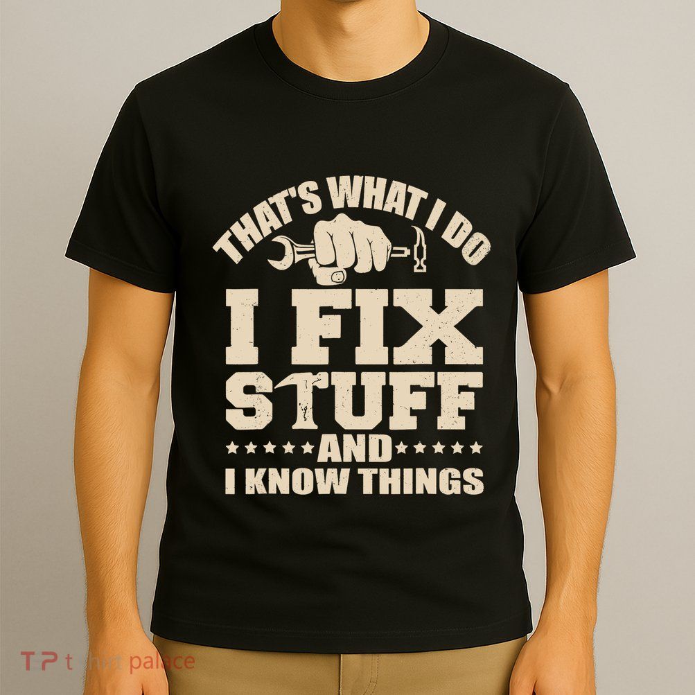 That's What I Do I Fix Stuff And I Know Things Funny Saying T-Shirt