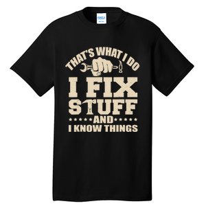 That's What I Do I Fix Stuff And I Know Things Funny Saying Tall T-Shirt