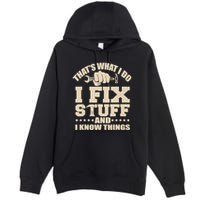 That's What I Do I Fix Stuff And I Know Things Funny Saying Premium Pullover Hoodie