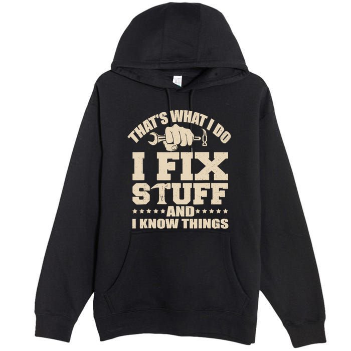 That's What I Do I Fix Stuff And I Know Things Funny Saying Premium Pullover Hoodie