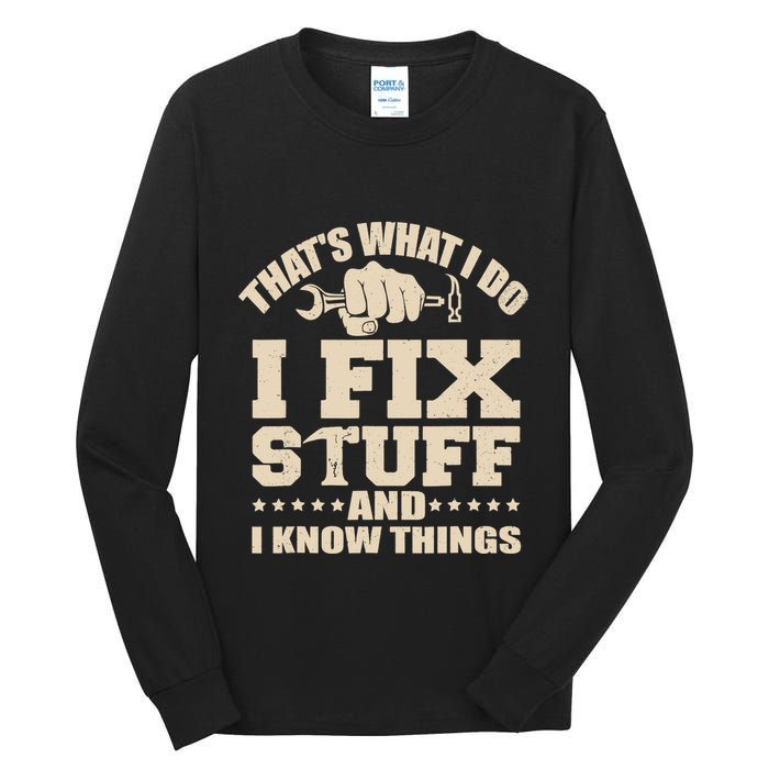 That's What I Do I Fix Stuff And I Know Things Funny Saying Tall Long Sleeve T-Shirt