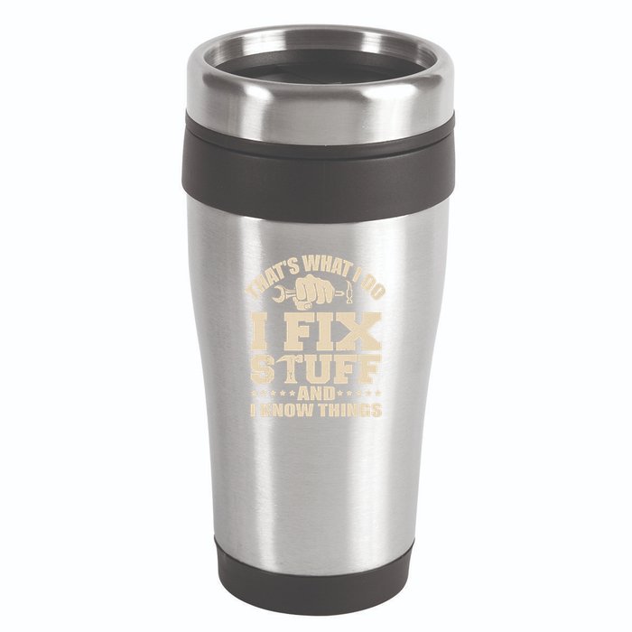 That's What I Do I Fix Stuff And I Know Things Funny Saying 16oz Travel Tumbler