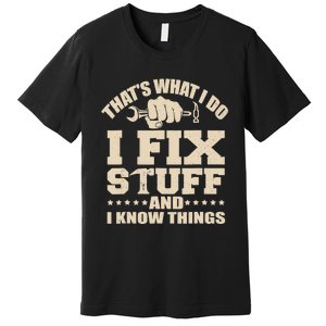 That's What I Do I Fix Stuff And I Know Things Funny Saying Premium T-Shirt