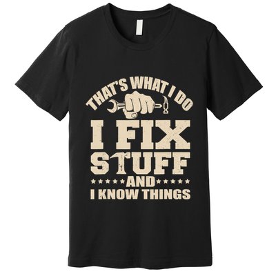 That's What I Do I Fix Stuff And I Know Things Funny Saying Premium T-Shirt