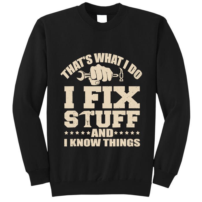 That's What I Do I Fix Stuff And I Know Things Funny Saying Tall Sweatshirt