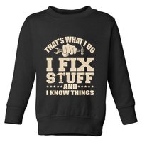 That's What I Do I Fix Stuff And I Know Things Funny Saying Toddler Sweatshirt