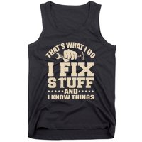 That's What I Do I Fix Stuff And I Know Things Funny Saying Tank Top