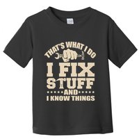 That's What I Do I Fix Stuff And I Know Things Funny Saying Toddler T-Shirt