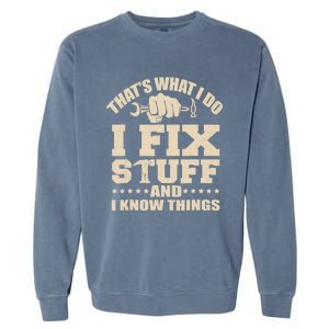 That's What I Do I Fix Stuff And I Know Things Funny Saying Garment-Dyed Sweatshirt