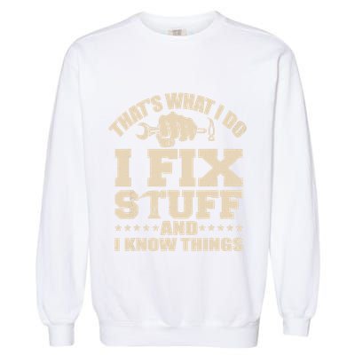 That's What I Do I Fix Stuff And I Know Things Funny Saying Garment-Dyed Sweatshirt