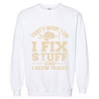 That's What I Do I Fix Stuff And I Know Things Funny Saying Garment-Dyed Sweatshirt