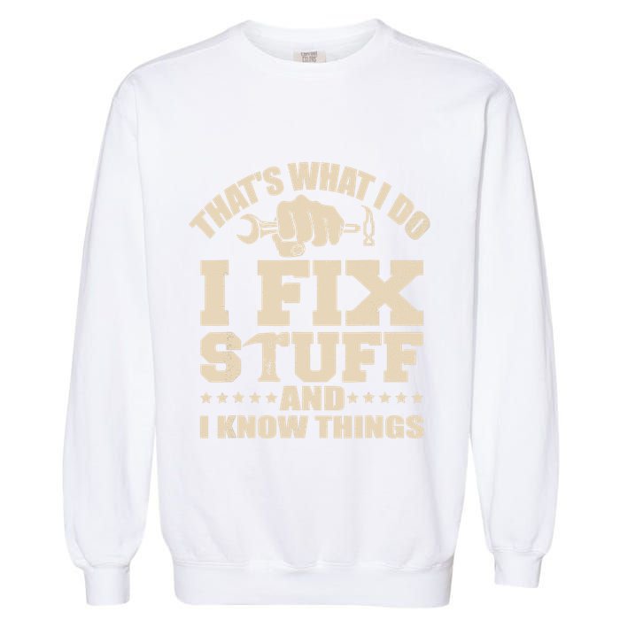 That's What I Do I Fix Stuff And I Know Things Funny Saying Garment-Dyed Sweatshirt